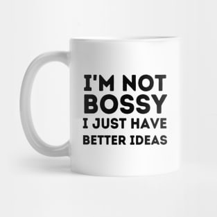 I'm Not Bossy.  I Just Have Better Ideas. Mug